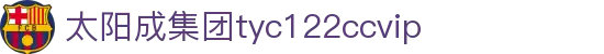太阳成(tyc122cc-VIP认证集团)-Official Platform